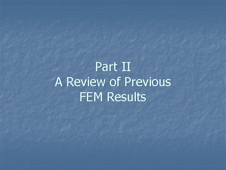 Part II A Review of Previous FEM Results 
