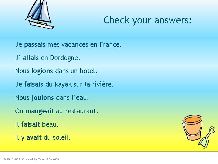Check your answers: Je passais mes vacances en France. J’ allais en Dordogne. Nous