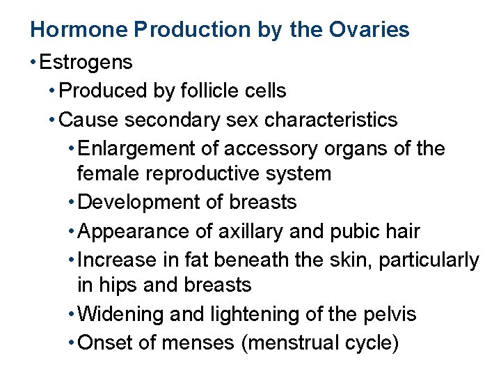 Hormone Production by the Ovaries • Estrogens • Produced by follicle cells • Cause