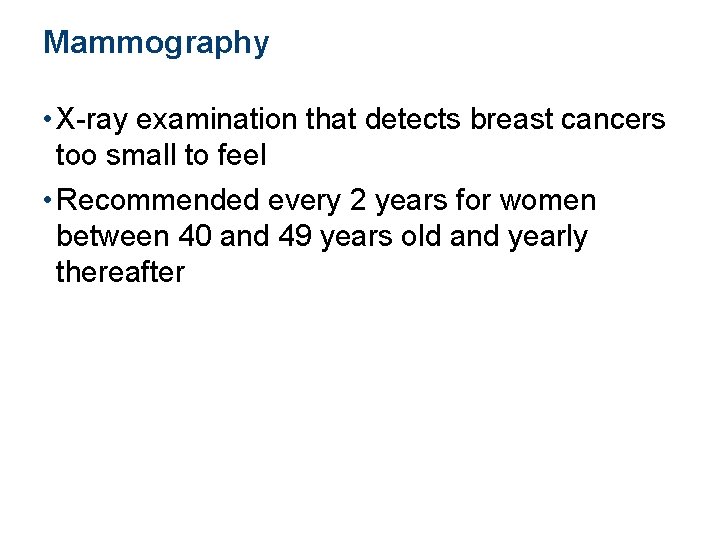 Mammography • X-ray examination that detects breast cancers too small to feel • Recommended