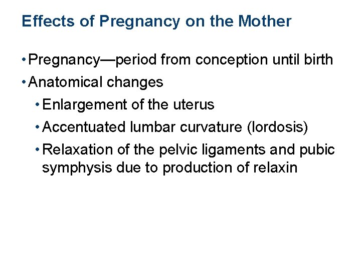 Effects of Pregnancy on the Mother • Pregnancy—period from conception until birth • Anatomical