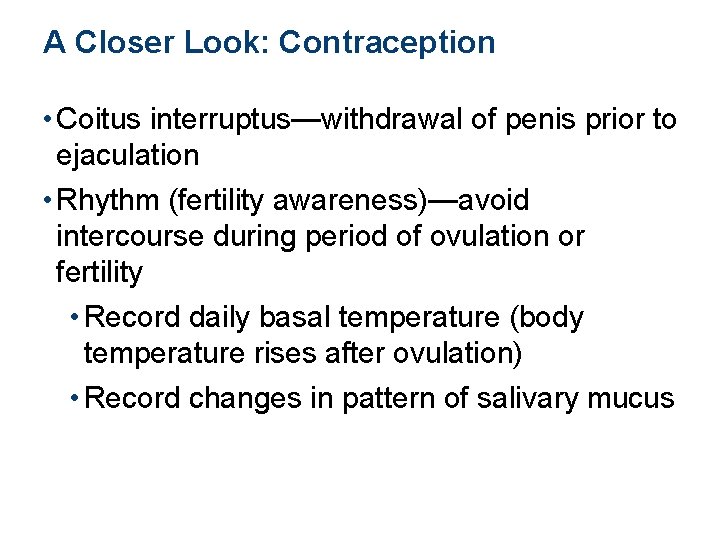 A Closer Look: Contraception • Coitus interruptus—withdrawal of penis prior to ejaculation • Rhythm