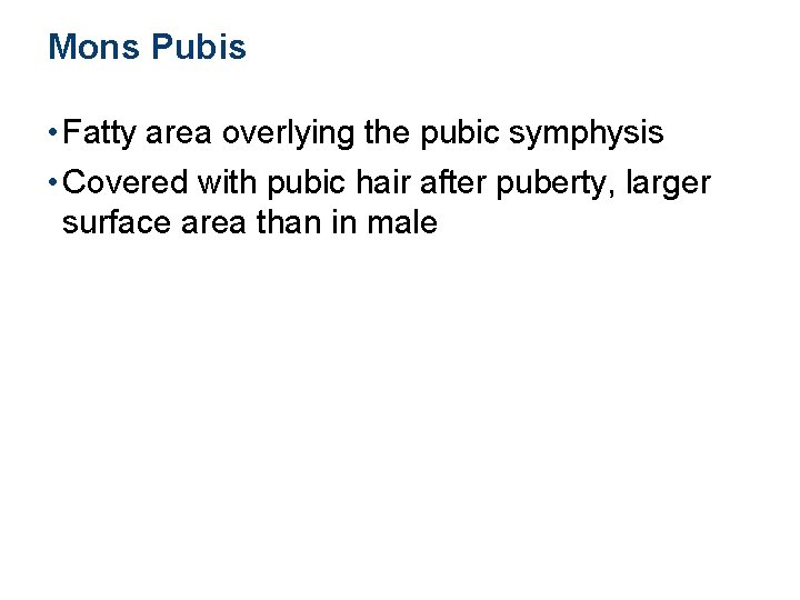 Mons Pubis • Fatty area overlying the pubic symphysis • Covered with pubic hair