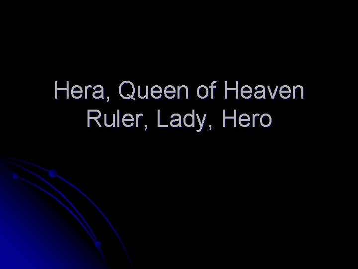 Hera, Queen of Heaven Ruler, Lady, Hero Hera, Queen of Heaven Ruler, Lady, Hero