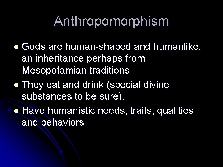 Anthropomorphism Gods are human-shaped and humanlike, an inheritance perhaps from Mesopotamian traditions l They Anthropomorphism Gods are human-shaped and humanlike, an inheritance perhaps from Mesopotamian traditions l They