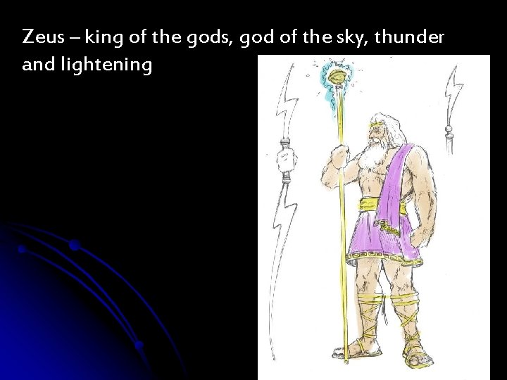 Zeus – king of the gods, god of the sky, thunder and lightening Zeus – king of the gods, god of the sky, thunder and lightening