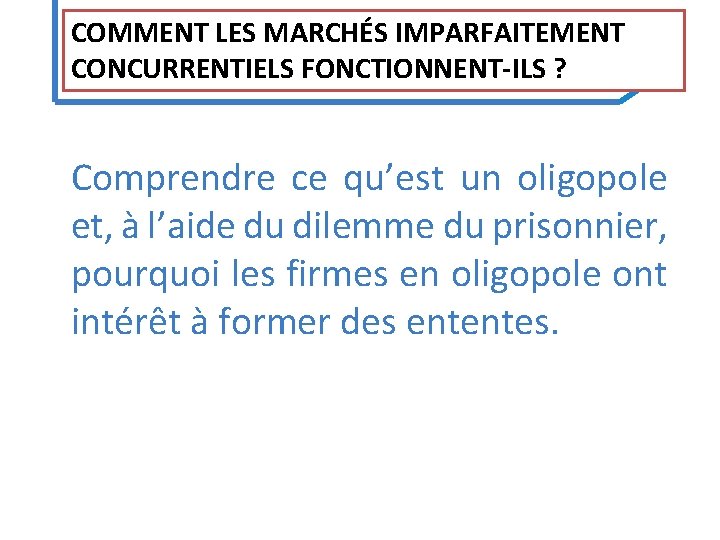 COMMENT LES MARCHÉS IMPARFAITEMENT CONCURRENTIELS FONCTIONNENT‐ILS ? Comprendre ce qu’est un oligopole et, à COMMENT LES MARCHÉS IMPARFAITEMENT CONCURRENTIELS FONCTIONNENT‐ILS ? Comprendre ce qu’est un oligopole et, à