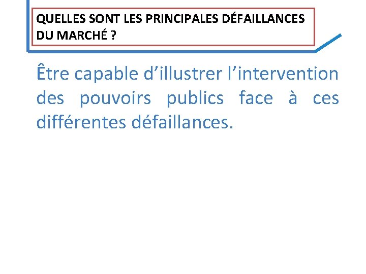 QUELLES SONT LES PRINCIPALES DÉFAILLANCES DU MARCHÉ ? Être capable d’illustrer l’intervention des pouvoirs QUELLES SONT LES PRINCIPALES DÉFAILLANCES DU MARCHÉ ? Être capable d’illustrer l’intervention des pouvoirs