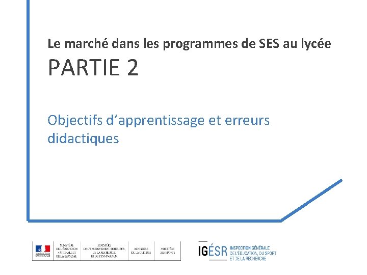 Le marché dans les programmes de SES au lycée PARTIE 2 Objectifs d’apprentissage et Le marché dans les programmes de SES au lycée PARTIE 2 Objectifs d’apprentissage et