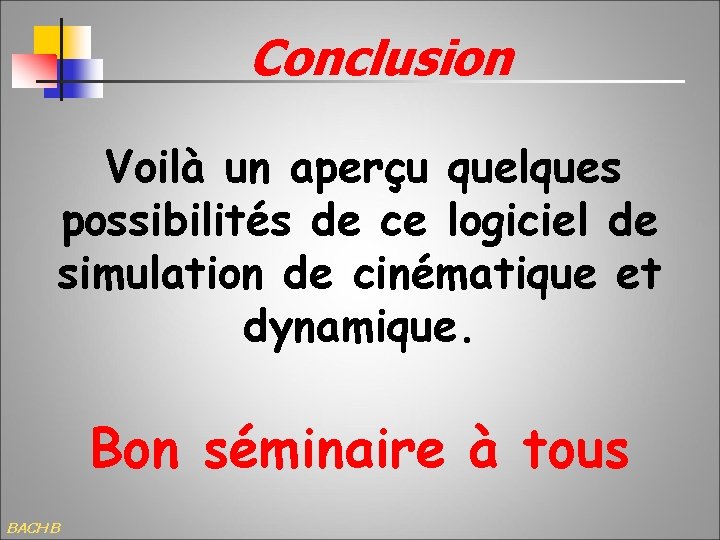 Conclusion Voilà un aperçu quelques possibilités de ce logiciel de simulation de cinématique et