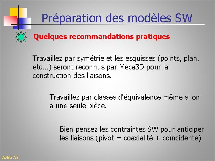Préparation des modèles SW Quelques recommandations pratiques Travaillez par symétrie et les esquisses (points,