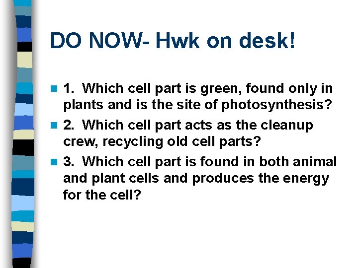 DO NOW- Hwk on desk! 1. Which cell part is green, found only in