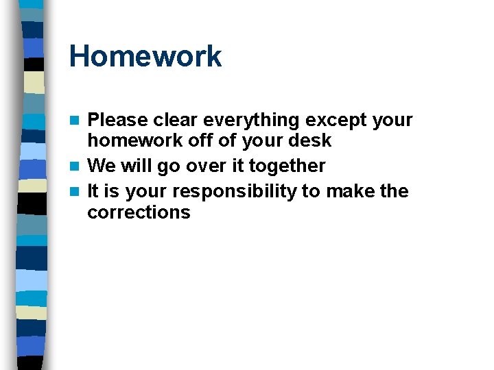Homework Please clear everything except your homework off of your desk n We will
