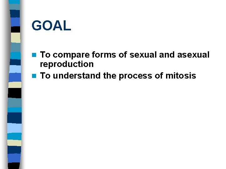 GOAL To compare forms of sexual and asexual reproduction n To understand the process