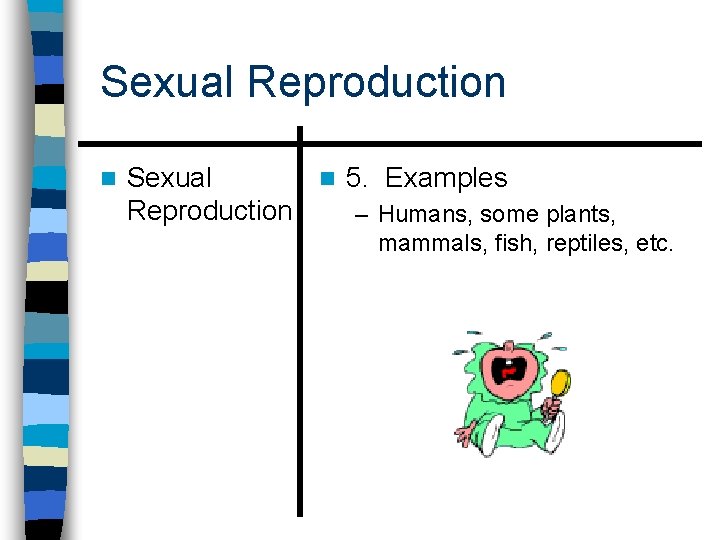 Sexual Reproduction n Sexual n 5. Examples Reproduction – Humans, some plants, mammals, fish,
