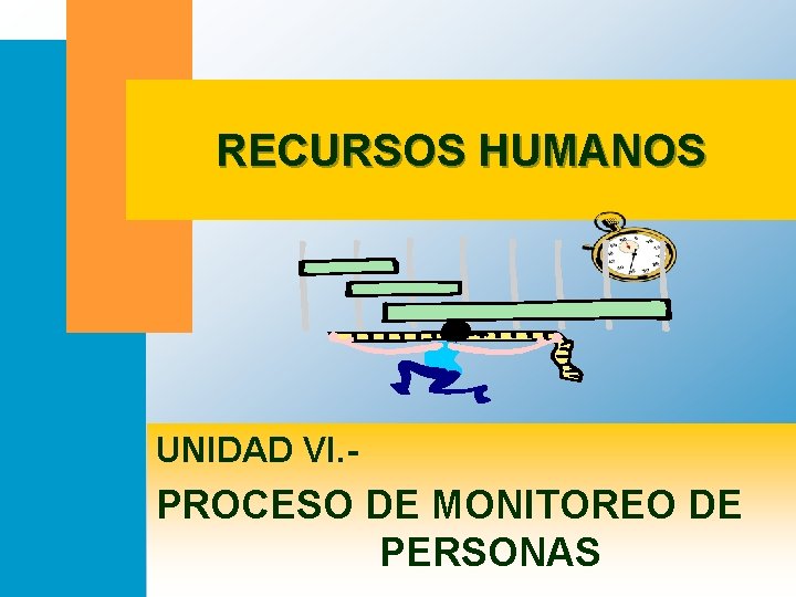 RECURSOS HUMANOS UNIDAD VI. - PROCESO DE MONITOREO DE PERSONAS RECURSOS HUMANOS UNIDAD VI. - PROCESO DE MONITOREO DE PERSONAS