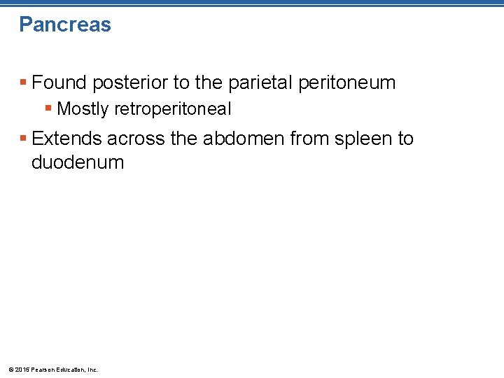 Pancreas § Found posterior to the parietal peritoneum § Mostly retroperitoneal § Extends across