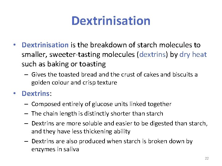 Dextrinisation • Dextrinisation is the breakdown of starch molecules to smaller, sweeter-tasting molecules (dextrins)