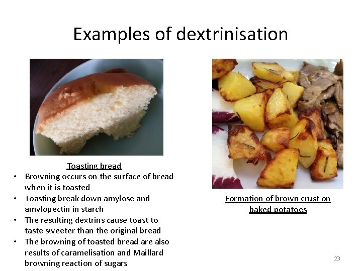 Examples of dextrinisation • • Toasting bread Browning occurs on the surface of bread