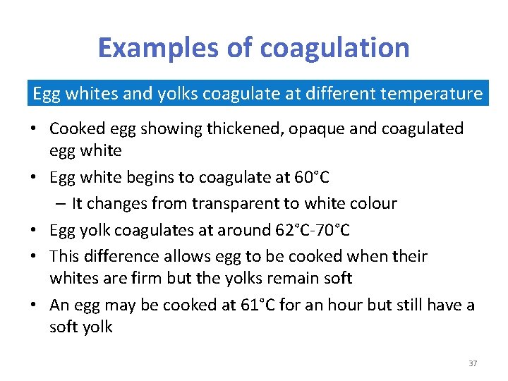 Examples of coagulation Egg whites and yolks coagulate at different temperature • Cooked egg