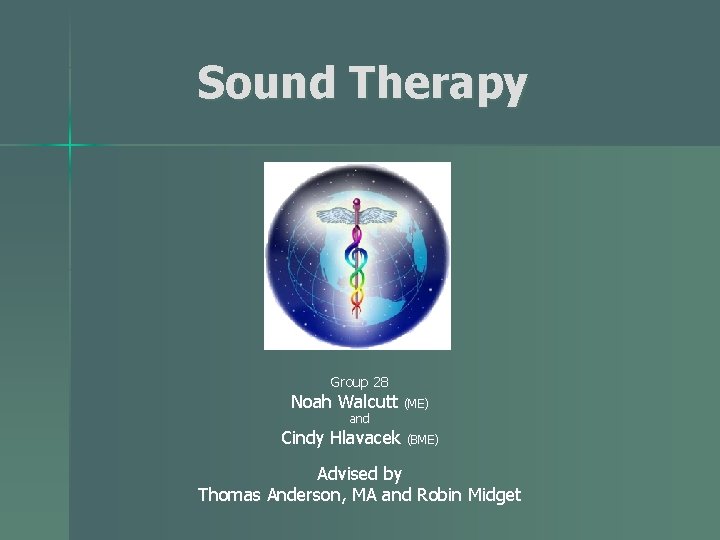Sound Therapy Group 28 Noah Walcutt (ME) and Cindy Hlavacek (BME) Advised by Thomas