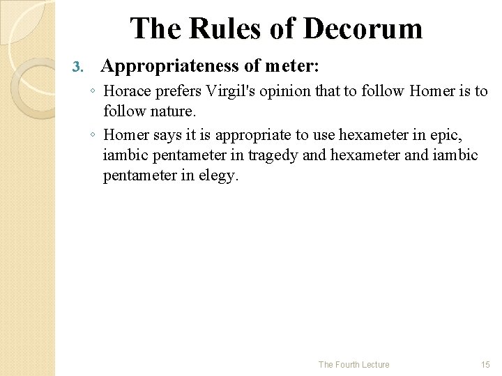 The Rules of Decorum 3. Appropriateness of meter: ◦ Horace prefers Virgil's opinion that