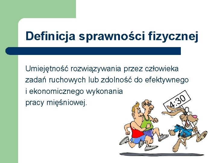 Definicja sprawności fizycznej Umiejętność rozwiązywania przez człowieka zadań ruchowych lub zdolność do efektywnego i