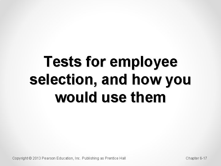 Tests for employee selection, and how you would use them Copyright © 2013 Pearson