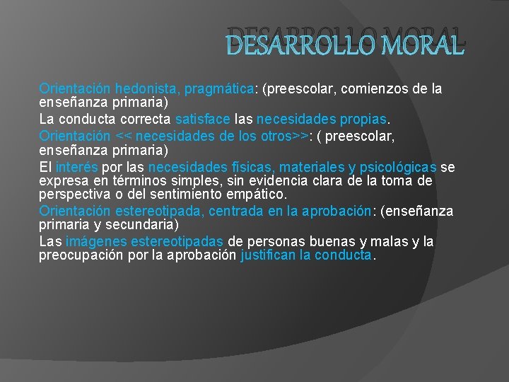 DESARROLLO MORAL Orientación hedonista, pragmática: (preescolar, comienzos de la enseñanza primaria) La conducta correcta