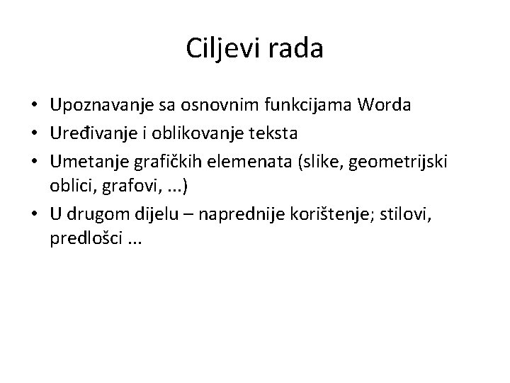Ciljevi rada • Upoznavanje sa osnovnim funkcijama Worda • Uređivanje i oblikovanje teksta •