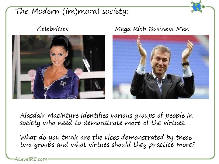 The Modern (im)moral society: Celebrities Mega Rich Business Men Alasdair Mac. Intyre identifies various
