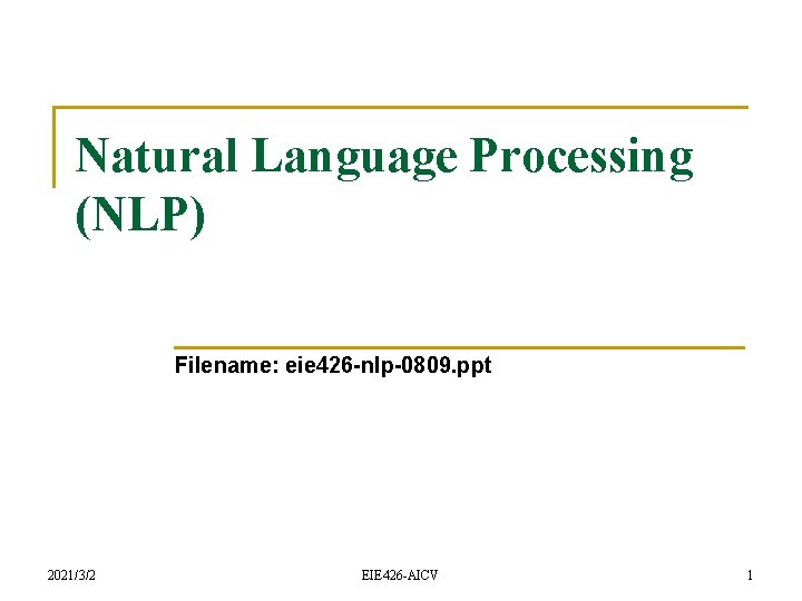 Natural Language Processing (NLP) Filename: eie 426 -nlp-0809. ppt 2021/3/2 EIE 426 -AICV 1