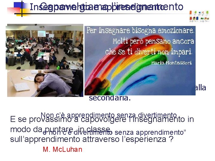 Capovolgiamo l’insegnamento Insegnamento e apprendimento l'aspetto ludico è stimolato all'asilo e alla materna, tollerato