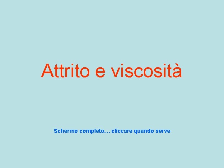 Attrito e viscosità Schermo completo… cliccare quando serve 