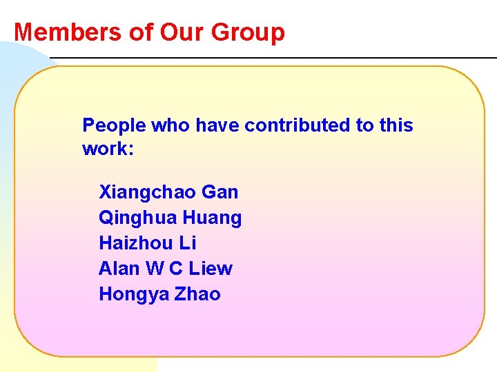 Members of Our Group People who have contributed to this work: Xiangchao Gan Qinghua