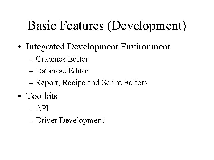 Basic Features (Development) • Integrated Development Environment – Graphics Editor – Database Editor –