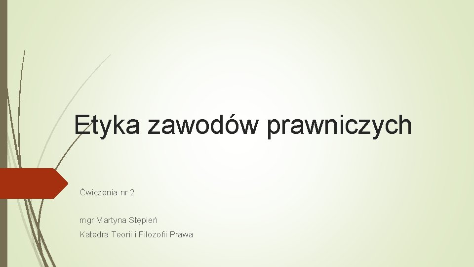 Etyka zawodów prawniczych Ćwiczenia nr 2 mgr Martyna Stępień Katedra Teorii i Filozofii Prawa