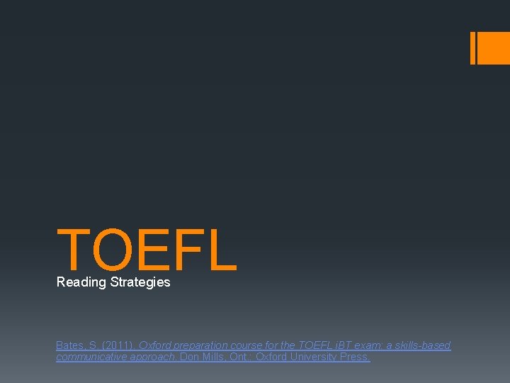 TOEFL Reading Strategies Bates, S. (2011). Oxford preparation course for the TOEFL i. BT