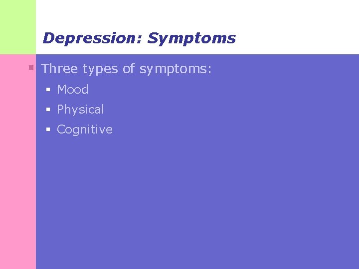 Depression: Symptoms § Three types of symptoms: § Mood § Physical § Cognitive 