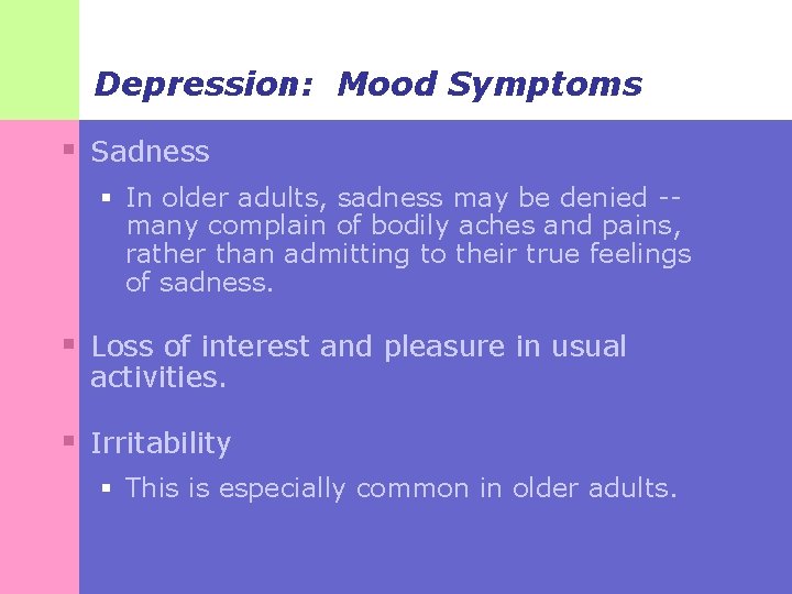 Depression: Mood Symptoms § Sadness § In older adults, sadness may be denied -many