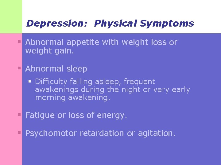 Depression: Physical Symptoms § Abnormal appetite with weight loss or weight gain. § Abnormal