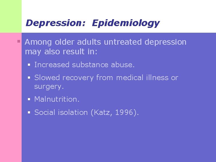 Depression: Epidemiology § Among older adults untreated depression may also result in: § Increased