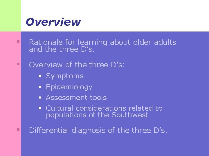 Overview § Rationale for learning about older adults and the three D’s. § Overview