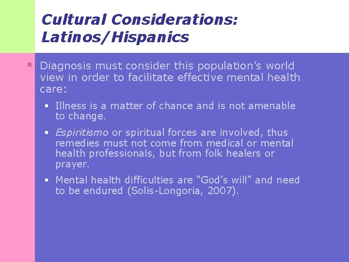 Cultural Considerations: Latinos/Hispanics § Diagnosis must consider this population’s world view in order to