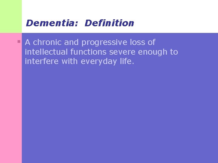 Dementia: Definition § A chronic and progressive loss of intellectual functions severe enough to