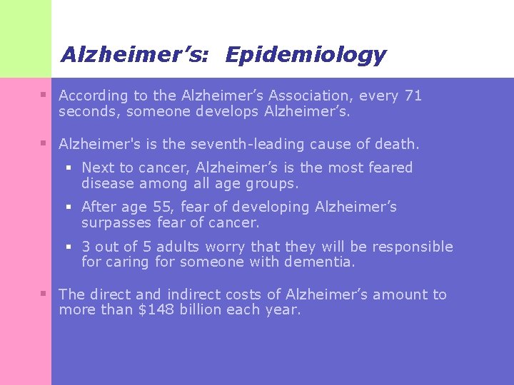 Alzheimer’s: Epidemiology § According to the Alzheimer’s Association, every 71 seconds, someone develops Alzheimer’s.