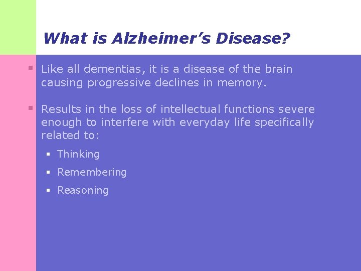What is Alzheimer’s Disease? § Like all dementias, it is a disease of the