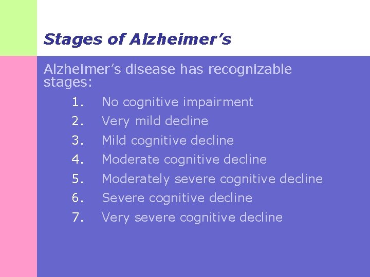 Stages of Alzheimer’s disease has recognizable stages: 1. No cognitive impairment 2. Very mild