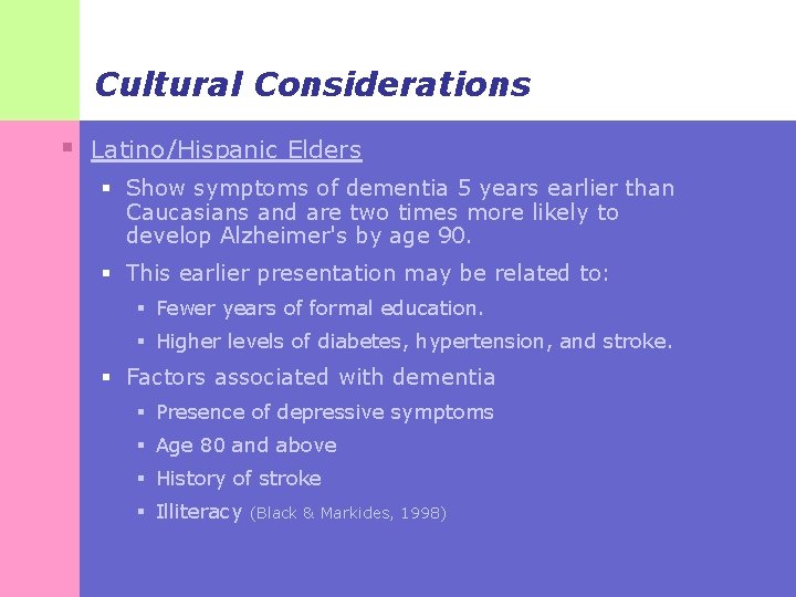 Cultural Considerations § Latino/Hispanic Elders § Show symptoms of dementia 5 years earlier than