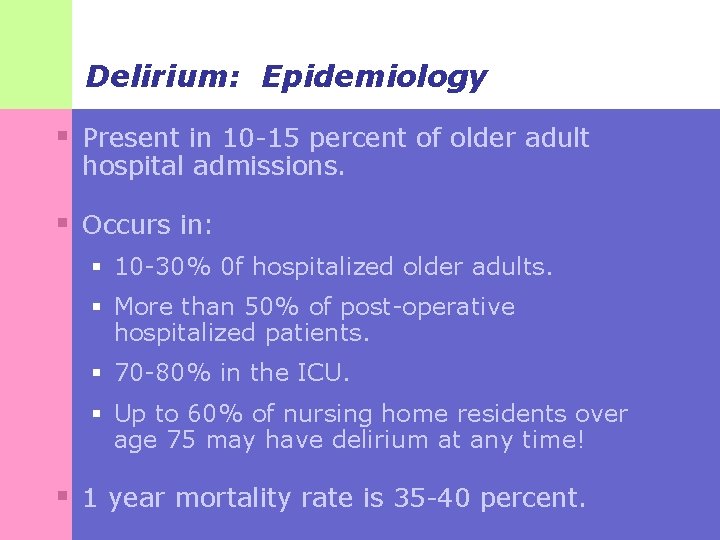 Delirium: Epidemiology § Present in 10 -15 percent of older adult hospital admissions. §